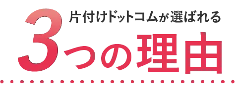 片付けドットコムが選ばれる3つの理由